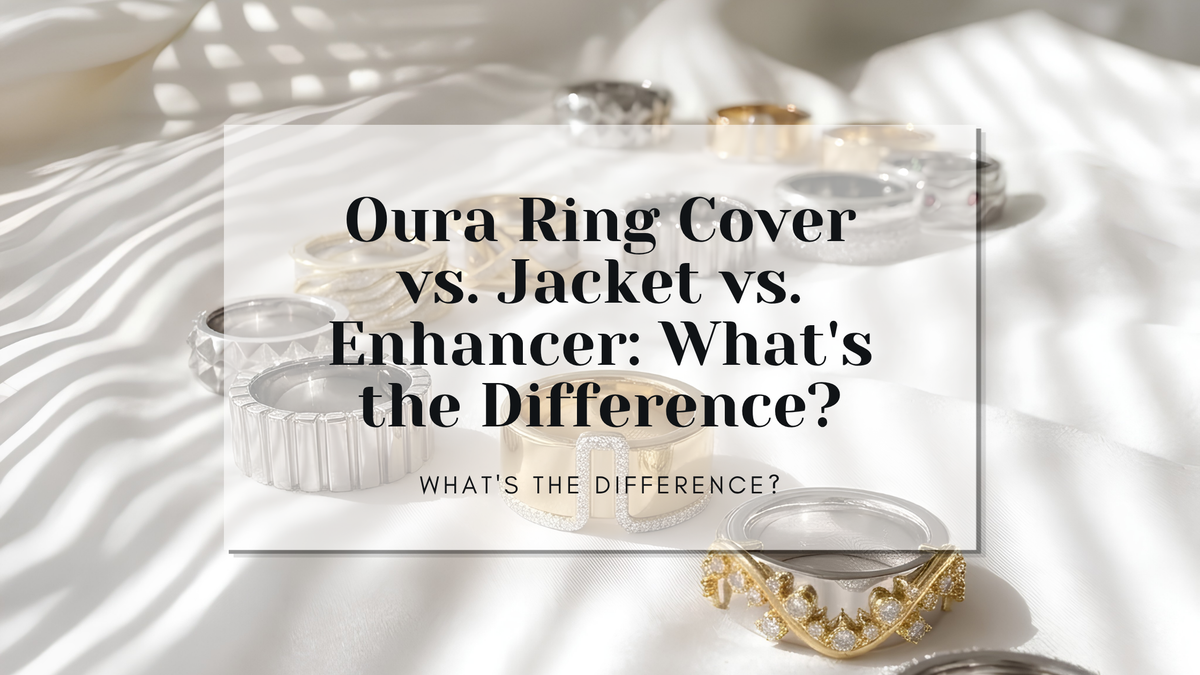 Oura Ring Cover vs. Jacket vs. Enhancer: What's the Difference?
